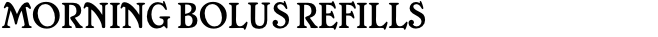 MORNING BOLUS REFILLS